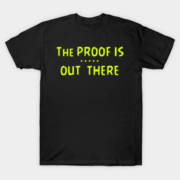 THE PROOF IS OUT THERE GIFT T SHIRT T-Shirt by gdimido